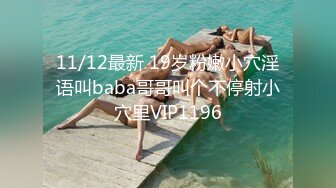 11/12最新 19岁粉嫩小穴淫语叫baba哥哥叫个不停射小穴里VIP1196