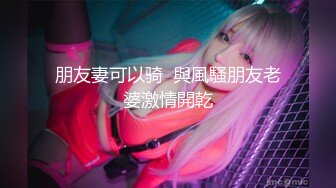 专约良家大神『jaacckk999』最新流出??大一学妹 小护士 实习空乘 众多骚婊 羡慕大神的钞能力和渠道，夜夜做新郎