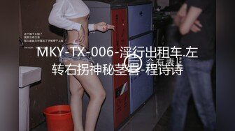 MKY-TX-006-淫行出租车.左转右拐神秘茎喜-程诗诗