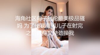 海角社区母子乱伦最美极品骚妈 为了使我高潮儿子在射完之后转身又使劲操我