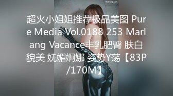 超火小姐姐推荐极品美图 Pure Media Vol.0188 253 Marlang Vacance丰乳肥臀 肤白貌美 妩媚婀娜 姿势Y荡【83P/170M】