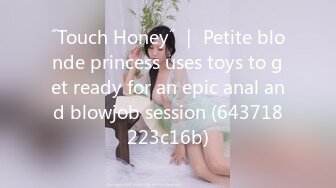 ˝Touch Honey˝ ｜ Petite blonde princess uses toys to get ready for an epic anal and blowjob session (643718223c16b)