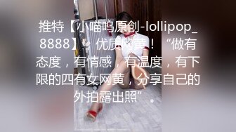 推特【小喵呜原创-lollipop_8888】，优质网黄！“做有态度，有情感，有温度，有下限的四有女网黄，分享自己的外拍露出照”。