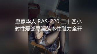 皇家华人 RAS-220 二十四小时性爱部屋淫荡本性耻力全开