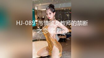 HJ-089-与情欲女教师的禁断之恋-孟若羽