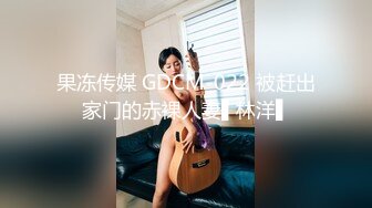 果冻传媒 GDCM-022 被赶出家门的赤裸人妻▌林洋▌