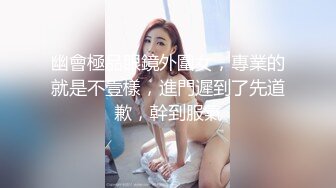 幽會極品眼鏡外圍女，專業的就是不壹樣，進門遲到了先道歉，幹到服氣