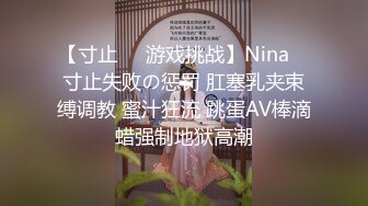 【寸止❤️游戏挑战】Nina✨ 寸止失败の惩罚 肛塞乳夹束缚调教 蜜汁狂流 跳蛋AV棒滴蜡强制地狱高潮