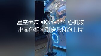 星空传媒 XKKY-034 心机婊出卖色相勾引房东打炮上位