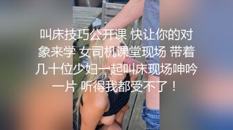 叫床技巧公开课 快让你的对象来学 女司机课堂现场 带着几十位少妇一起叫床现场呻吟一片 听得我都受不了！