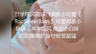 ??学院风萌妹??清新小可爱〖TopSweetBaby〗可爱邻家小妹妹，JK学院风 纯欲小白袜 白白嫩嫩的身材做爱超猛