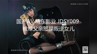 国产AV 精东影业 JDSY009 被绿父亲怒操叛逆女儿