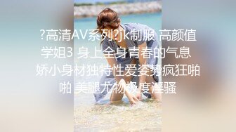 ?高清AV系列?jk制服 高颜值学姐3 身上全身青春的气息 娇小身材独特性爱姿势疯狂啪啪 美腿尤物极度淫骚