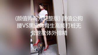 (颜值帅哥) (完整版) 颜值公狗腰VS黑皮体育生高频打桩无套泄欲体外排精