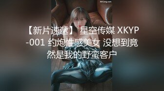 【新片速遞】 星空传媒 XKYP-001 约炮性感美女 没想到竟然是我的野蛮客户