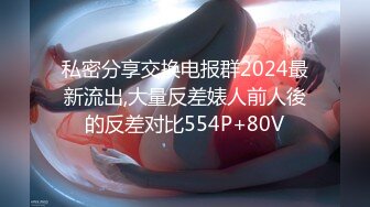 私密分享交换电报群2024最新流出,大量反差婊人前人後的反差对比554P+80V