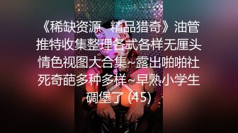 《稀缺资源⚡精品猎奇》油管推特收集整理各式各样无厘头情色视图大合集~露出啪啪社死奇葩多种多样~早熟小学生碉堡了 (45)