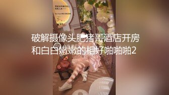  破解摄像头肥猪哥酒店开房和白白嫩嫩的相好啪啪啪2