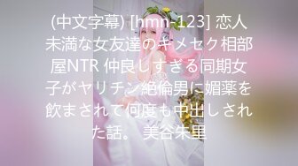 (中文字幕) [hmn-123] 恋人未満な女友達のキメセク相部屋NTR 仲良しすぎる同期女子がヤリチン絶倫男に媚薬を飲まされて何度も中出しされた話。 美谷朱里