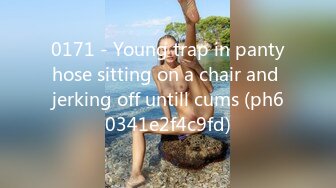 0171 - Young trap in pantyhose sitting on a chair and jerking off untill cums (ph60341e2f4c9fd)