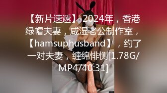 【新片速遞】 2024年，香港绿帽夫妻，咸湿老公制作室，【hamsuphusband】，约了一对夫妻，缠绵悱恻[1.78G/MP4/40:31]