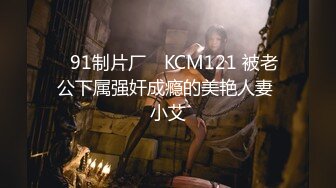 ✿91制片厂✿ KCM121 被老公下属强奸成瘾的美艳人妻 小艾