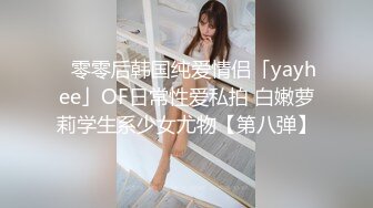 ✨零零后韩国纯爱情侣「yayhee」OF日常性爱私拍 白嫩萝莉学生系少女尤物【第八弹】