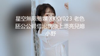 星空無限傳媒 XKKY023 老色胚公公假借治病強上漂亮兒媳 小野