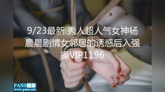 9/23最新 秀人超人气女神杨晨晨剧情女邻居的诱惑后入强操VIP1196