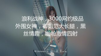    浪利战神，3000网约极品外围女神，御姐范大长腿，黑丝情趣，啪啪激情四射