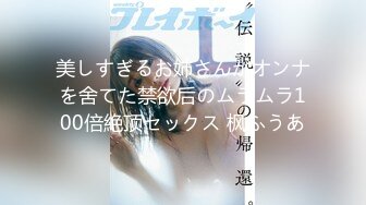 美しすぎるお姉さんがオンナを舍てた禁欲后のムラムラ100倍絶顶セックス 枫ふうあ