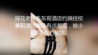 高挑性感的校花级大学美女不仅颜值一流下面更性感,毛少逼紧和男友宾馆啪啪边操边拍,小伙太性福了,国语对白!