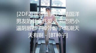 [2DF2]骚货留学生与法国洋男友的餐桌性爱 大鸡巴把小逼阴唇都干掉外翻了 高潮天天有啊 - [BT种子]