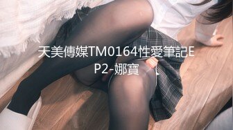 天美傳媒TM0164性愛筆記EP2-娜寶