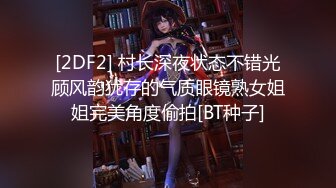 [2DF2] 村长深夜状态不错光顾风韵犹存的气质眼镜熟女姐姐完美角度偷拍[BT种子]