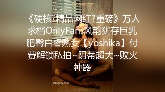 《硬核?精品网红?重磅》万人求档OnlyFans风韵犹存巨乳肥臀白皙熟女【yoshika】付费解锁私拍~阴蒂超大~败火神器