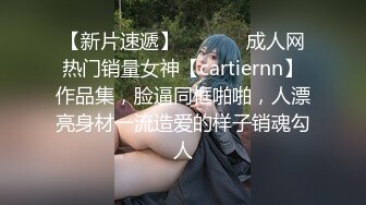 【新片速遞】  ⚫️⚫️成人网热门销量女神【cartiernn】作品集，脸逼同框啪啪，人漂亮身材一流造爱的样子销魂勾人