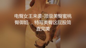 电臀女王来袭-顶级美臀蜜桃臀御姐 ，特写美臀这屁股简直完美