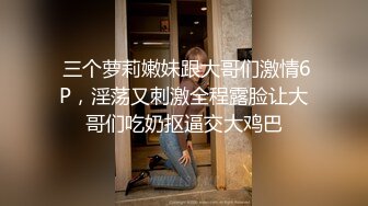  三个萝莉嫩妹跟大哥们激情6P，淫荡又刺激全程露脸让大哥们吃奶抠逼交大鸡巴