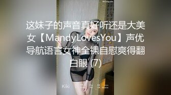 这妹子的声音真好听还是大美女【MandyLovesYou】声优导航语言女神全裸自慰爽得翻白眼 (7)