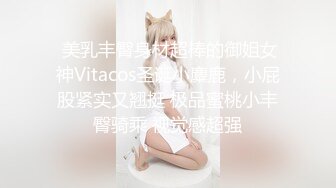  美乳丰臀身材超棒的御姐女神Vitacos圣诞小麋鹿，小屁股紧实又翘挺 极品蜜桃小丰臀骑乘 视觉感超强