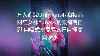 万人追踪OnlyFans亚裔极品网红女神Yuna休闲服销魂自慰 自吸式水晶屌疯狂自插高潮喷水