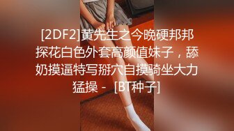 [2DF2]黄先生之今晚硬邦邦探花白色外套高颜值妹子，舔奶摸逼特写掰穴自摸骑坐大力猛操 -  [BT种子]