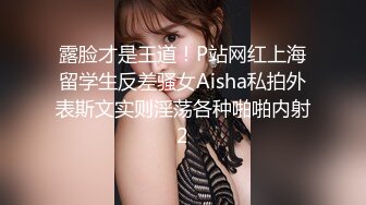 露脸才是王道！P站网红上海留学生反差骚女Aisha私拍外表斯文实则淫荡各种啪啪内射2