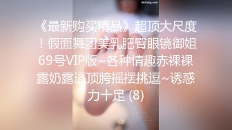 《最新购买精品》超顶大尺度！假面舞团美乳肥臀眼镜御姐69号VIP版~各种情趣赤裸裸露奶露逼顶胯摇摆挑逗~诱惑力十足 (8)