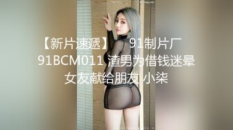 【新片速遞】  ✿91制片厂✿ 91BCM011 渣男为借钱迷晕女友献给朋友 小柒