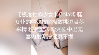 【极度性瘾少女】Cola酱 骚女仆的特殊按摩极致挑逗吸茎采精 粉嫩蜜穴肉便器 中出无套内射泥泞淫靡不堪