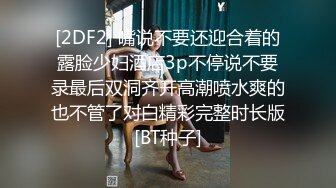 [2DF2] 嘴说不要还迎合着的露脸少妇酒店3p不停说不要录最后双洞齐开高潮喷水爽的也不管了对白精彩完整时长版[BT种子]