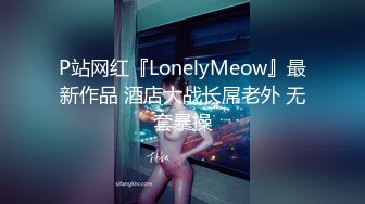 P站网红『LonelyMeow』最新作品 酒店大战长屌老外 无套暴操