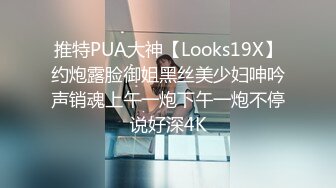 推特PUA大神【Looks19X】约炮露脸御姐黑丝美少妇呻吟声销魂上午一炮下午一炮不停说好深4K